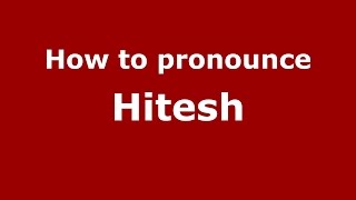 How to pronounce Hitesh