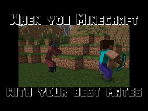 When you Minecraft with your best mates