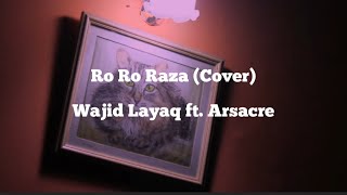 Ro Ro Raza  Full Song  Cover  Wajid Layaq ft Arsac
