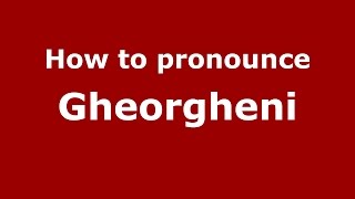 How to pronounce Gheorgheni