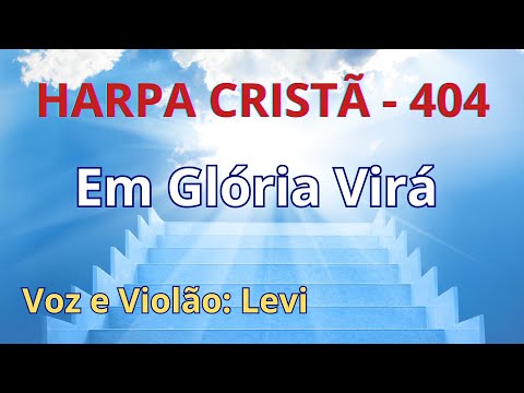Harpa Cristã - 404 - Em Glória Virá - Levi - com letra