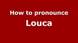 How to pronounce Louca