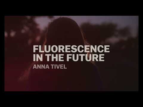 Anna Tivel - Fluorescence in the Future