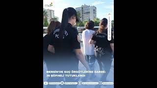 Mersin’de Suç Örgütlerine Darbe: 36 Şüpheli Tutuklandı