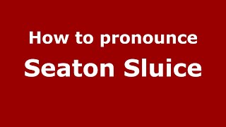 How to pronounce Seaton Sluice