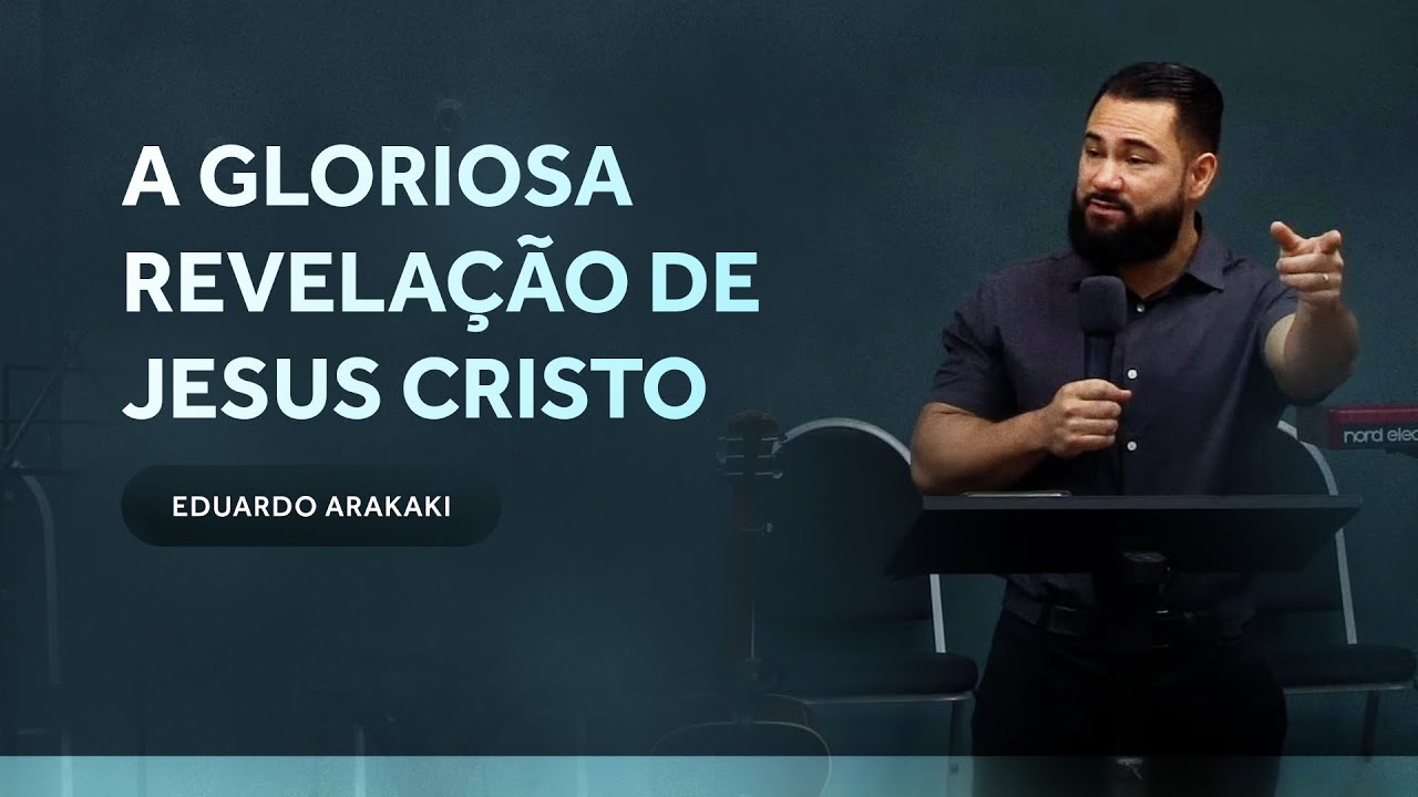 A gloriosa revelação de Jesus Cristo - Eduardo Arakaki