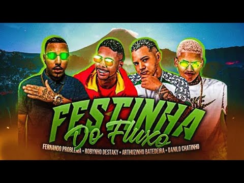 FESTINHA DO FLUXO - ARTHUZINHO BATEDEIRA E DANILO CHATINHO E ROBINHO DESTAKY E FERNANDO PROBLEMA