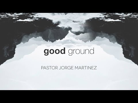 Good Ground - Pastor Jorge Martinez - 6/15/2014