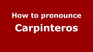 How to pronounce Carpinteros