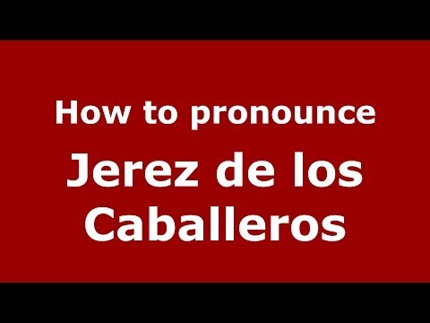How to pronounce Jerez de los Caballeros (Spanish/Spain) - PronounceNames.com