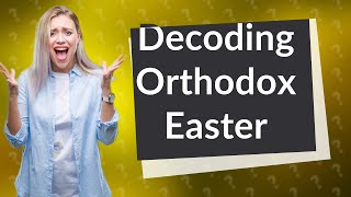 How is Orthodox Easter determined each year?