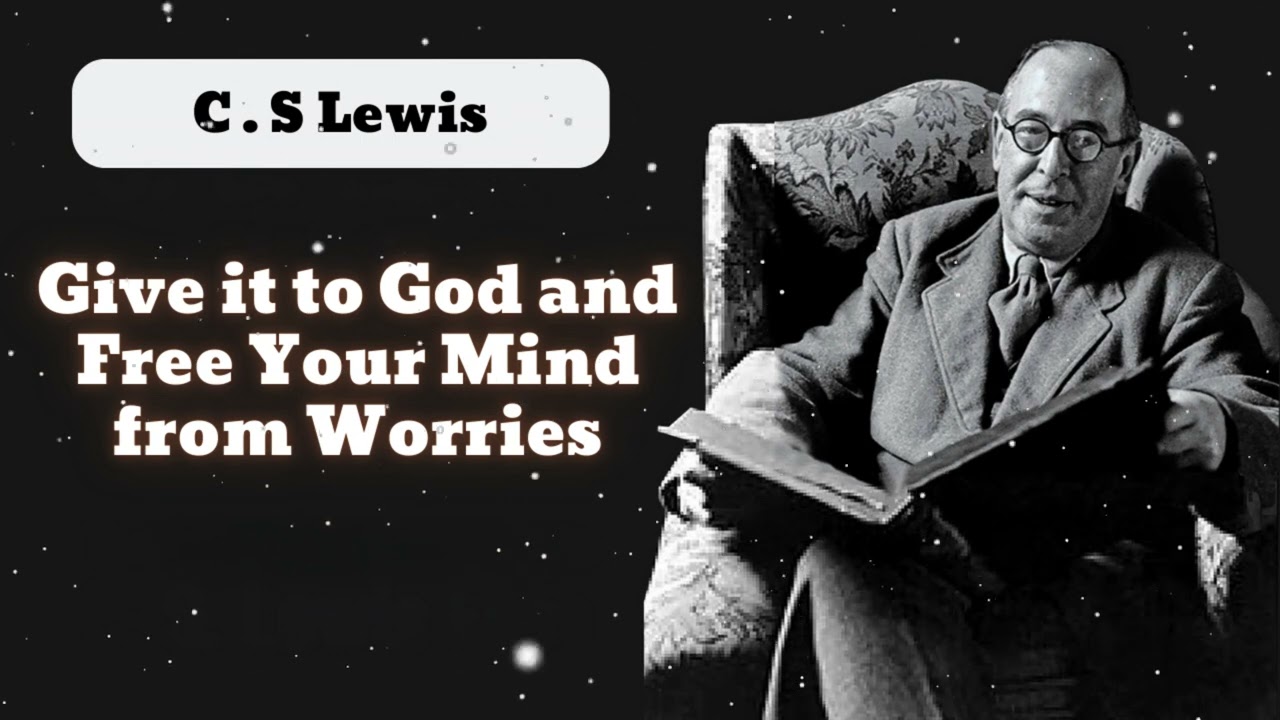 Give it to God and Free Your Mind from Worries || C . S Lewis