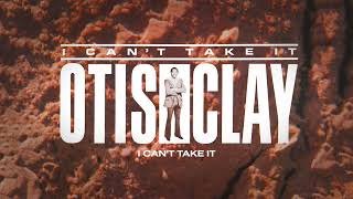 Otis Clay - I Can't Take It (Official Audio)