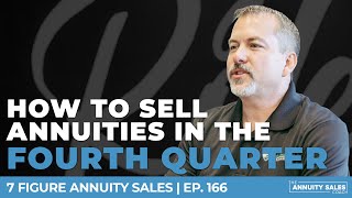 How To Sell Annuities In The Fourth Quarter | 7 Figure Annuity Sales Podcast | Ep. 166