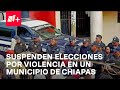 Violencia en Chiapas previo a la jornada electoral, en Chicomuselo suspenden elecciones - En Punto
