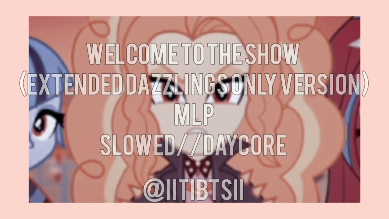 Welcome to the Show extended Dazzlings only version (MLP) slowed//daycore
