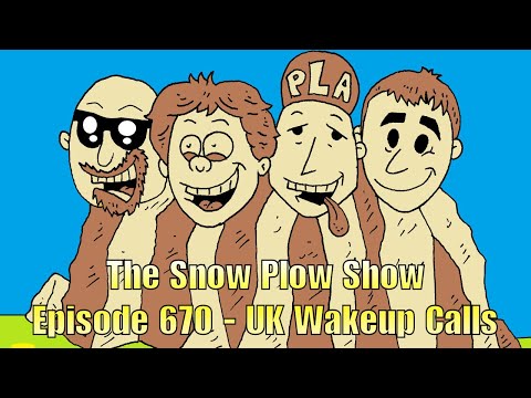 The Snow Plow Show Episode 670 - UK Wakeup Calls