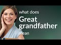 Great grandfather • GREAT GRANDFATHER meaning