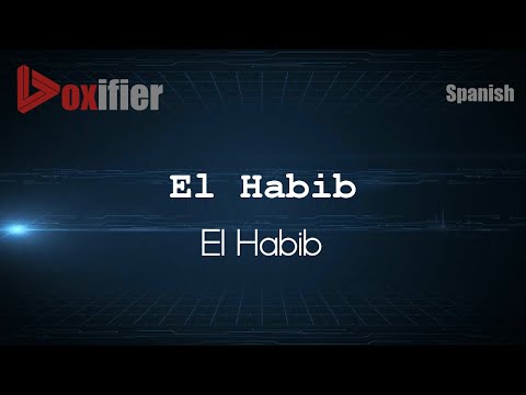 How to Pronounce El Habib (El Habib) in Spanish - Voxifier.com