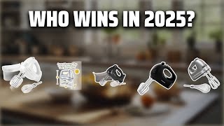 The Top 5 Best Hand Mixers in 2025 - Must Watch Before Buyin