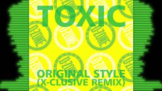 TOXIC 'ORIGINAL STYLE' (X-CLUSIVE REMIX)