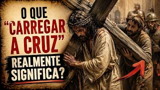 O Que “Carregar a Cruz” Realmente Significa?