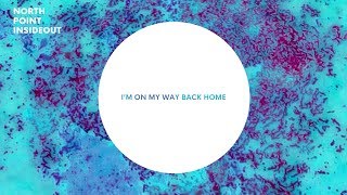 North Point Inside Out - On My Way Back Home (Lyrics) ft. Seth Condrey & Desi Raines