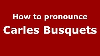 How to pronounce Carles Busquets