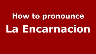How to pronounce La Encarnacion