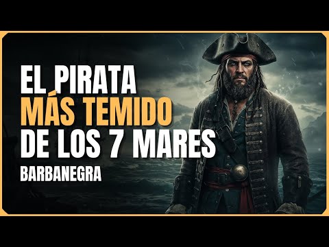 BARBANEGRA: El pirata más temido de los siete mares