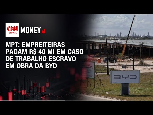 MPT: Empreiteiras pagam R$ 40 mi em caso de trabalho escravo em obra da BYD | FECHAMENTO DE MERCADO