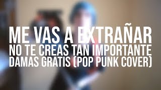 DAMAS GRATIS - Me Vas a Extrañar / No te Creas Tan Importante (Pop Punk Cover)