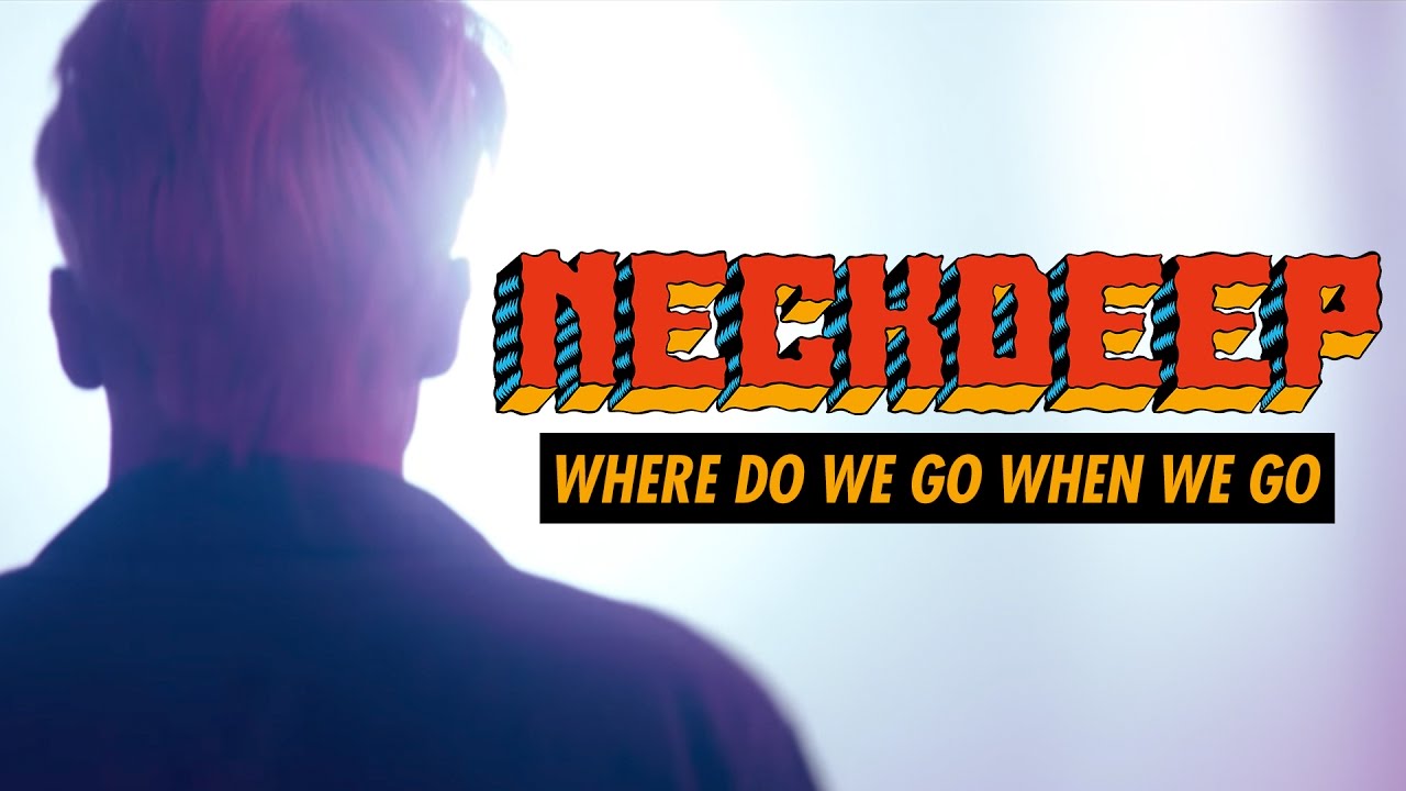 Neck Deep — Where Do We Go When We Go
