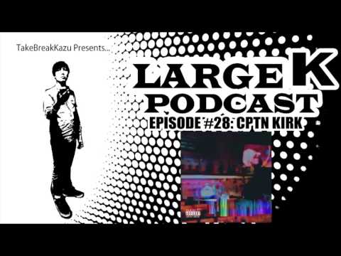 Large K Podcast #28: CPTN KIRK Interview