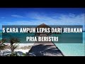 5 CARA MELEPASKAN DIRI DARI JERATAN PRIA BERISTRI