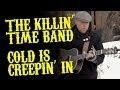 The Killin' Time Band - Cold is Creepin' in ...