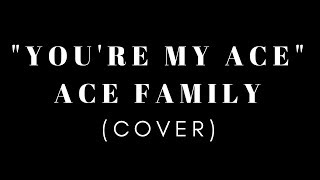YOU'RE MY ACE - ACE FAMILY (COVER)