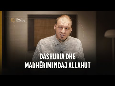SHKËPUTJE | Dashuria dhe madhërimi ndaj Allahut - Enis Rama