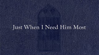 Just When I Need Him Most (Weekly Hymn Project)