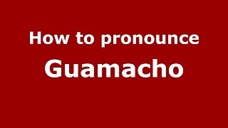 How to pronounce Guamacho