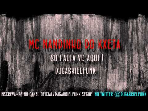 Mc Nandinho do Kxeta - Só falta Você aqui- DjGabrielfunk