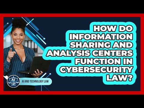 How Do Information Sharing And Analysis Centers Function In Cybersecurity Law?
