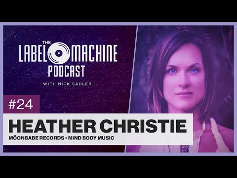 The Label Machine Podcast #24 - Heather Christie (Möonbabe Records, Mind Body Music)