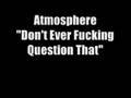 Atmosphere - Don't Ever Fucking Question That ...