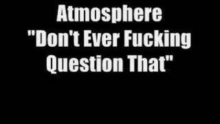 Atmosphere - Don&#39;t Ever Fucking Question That