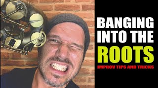 BANGING INTO THE ROOTS!  Improv tips &amp; tricks