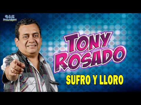 TONY ROSADO - SUFRO Y LLORO