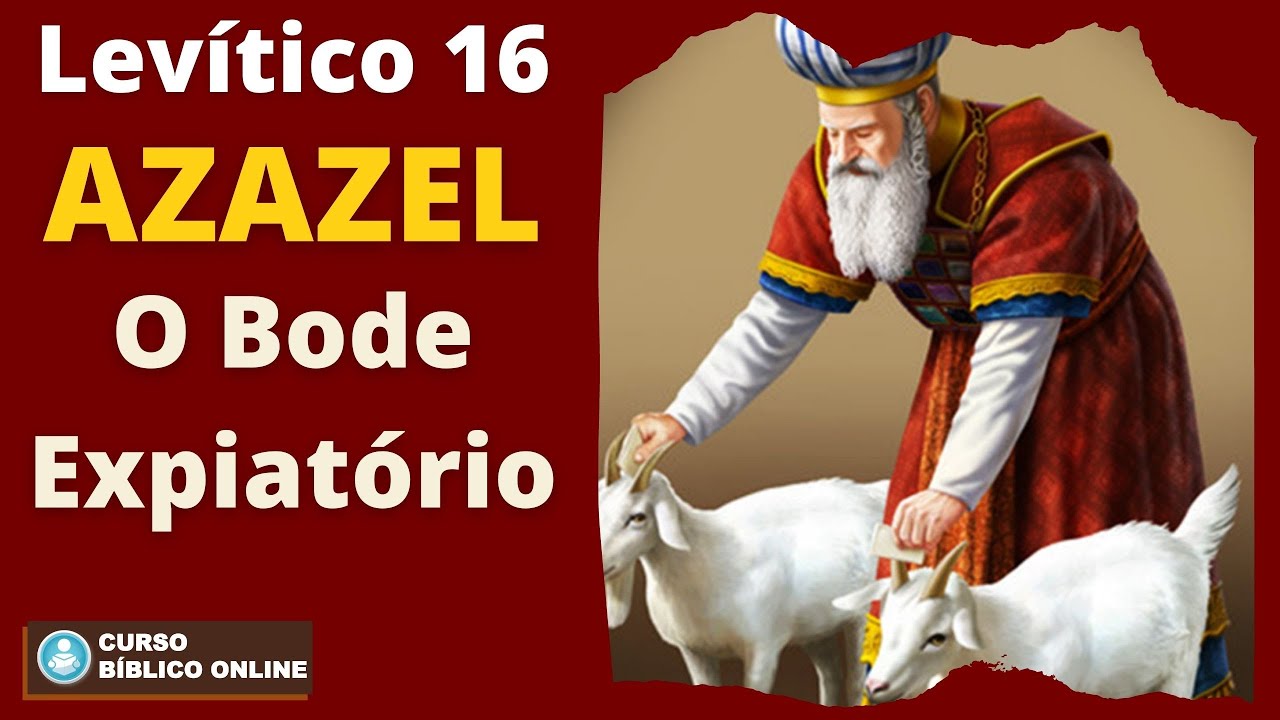 Levítico 16 - AZAZEL - O Bode Expiatório - O Dia da Expiação - Yom Kippur