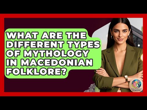 What Are The Different Types Of Mythology In Macedonian Folklore? - TalkingSoutheastEurope
