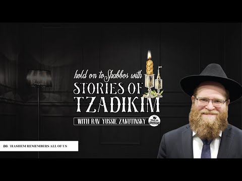 Stories of Tzadikim | 86 Hashem remembers all of us | Harav Yussie Zakutinsky | TYH Nation